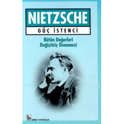 Güç İstenci Bütün Değerleri Değiştiriş Denemesi - Friedrich Wilhelm Nietzsche