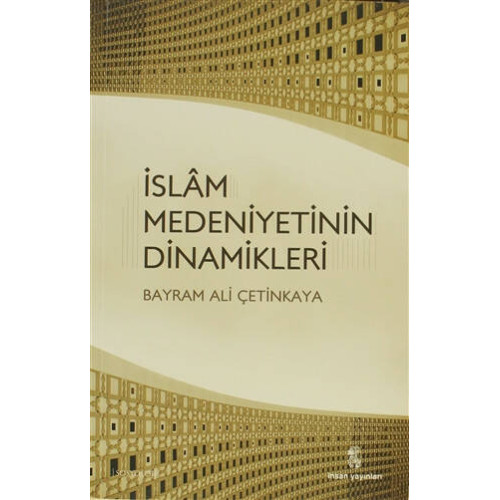 İslam Medeniyetinin Dinamikleri - Bayram Ali Çetinkaya