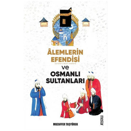 Alemlerin Efendisi Ve Osmanlı Sultanları Muzaffer Taşyürek