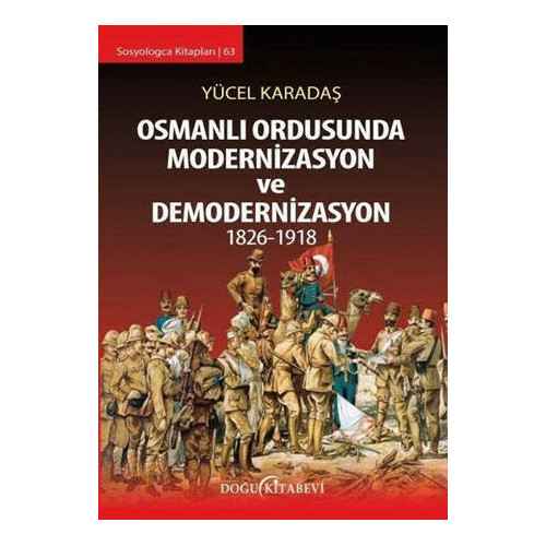 Osmanlı Ordusunda Modernizasyon ve Demodernizasyon 1826 - 1918 Yücel Karadaş