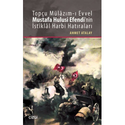 Topçu Mülazım-ı Evvel Mustafa Hulusi Efendi'nin İstiklal Harbi Hatıraları Ahmet Atalay