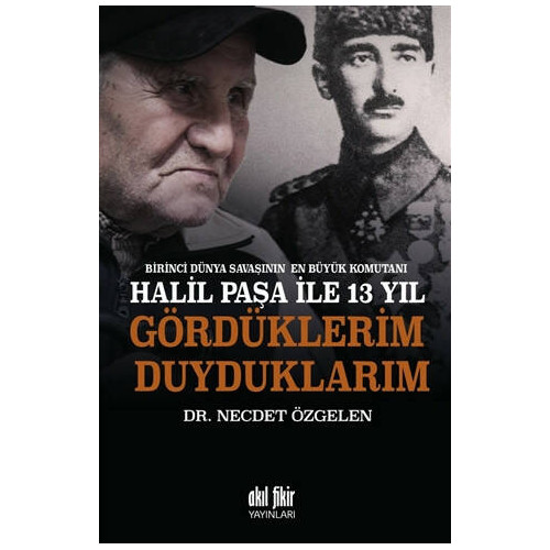 Birinci Dünya Savaşının En Büyük Komutanı Halil Paşa ile 13 yıl Gördük - Necdet Özgelen