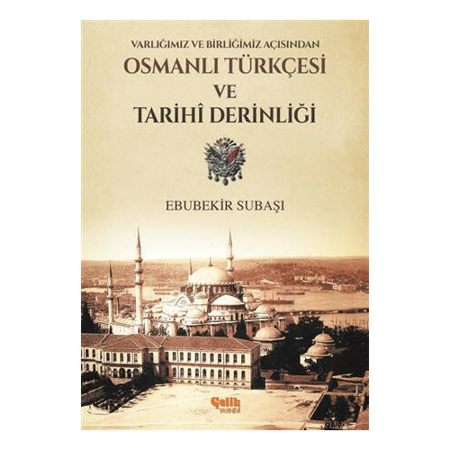 Varlığımız ve Birliğimiz Açısından Osmanlı Türkçesi Ve Tarihi Derinliği Ebubekir Subaşı