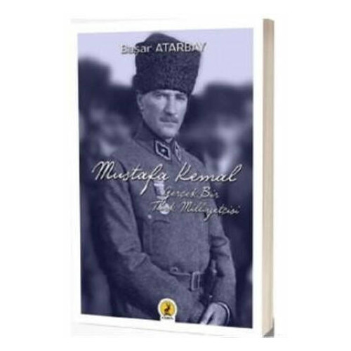 Mustafa Kemal Atatürk: Gerçek Bir Türk Milliyetçisi Başar Atarbay