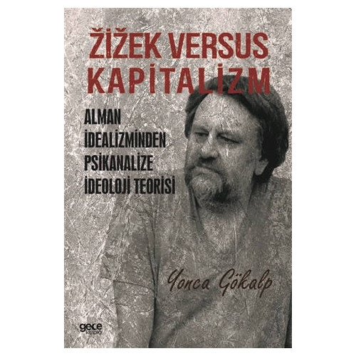 Zizek Versus Kapitalizm: Alman İdealizminden Psikanalize İdeoloji Teor - Yonca Gökalp