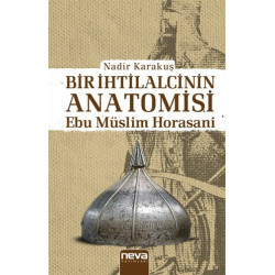 Bir İhtilalcinin Anatomisi - Ebu Müslim Horasani - Nadir Karakuş