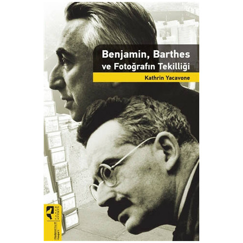 Benjamin, Barthes ve Fotoğrafın Tekilliği - Kathrin Yacavone