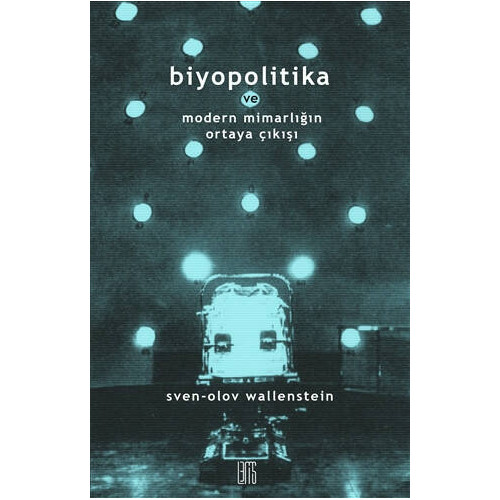Biyopolitika ve Modern Mimarlığın Ortaya Çıkışı Sven-Olov Wallenstein