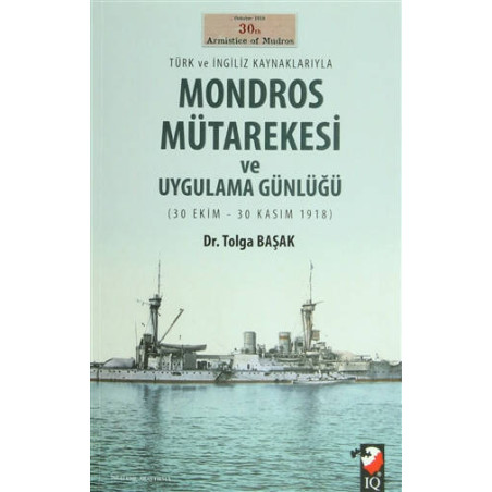 Türk ve İngiliz Kaynaklarıyla Mondros Mütarekesi ve Uygulama Günlüğü - Tolga Başak