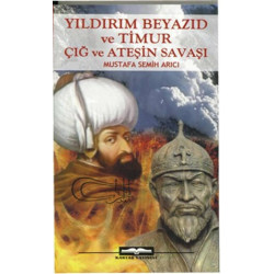 Yıldırım Beyazıd ve Timur Çığ ve Ateşin Savaşı - Mustafa Semih Arıcı
