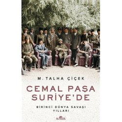 Cemal Paşa Suriye'de - Birinci Dünya Savaşı Yılları M. Talha Çiçek