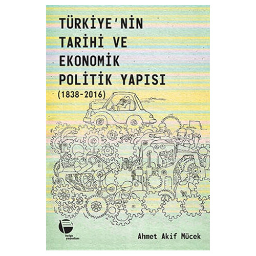 Türkiye’nin Tarihi ve Ekonomik Politik Yapısı (1838-2016) - Ahmet Akif Mücek