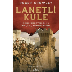 Lanetli Kule - Akka Kuşatması ve Haçlı Çağının Sonu Roger Crowley