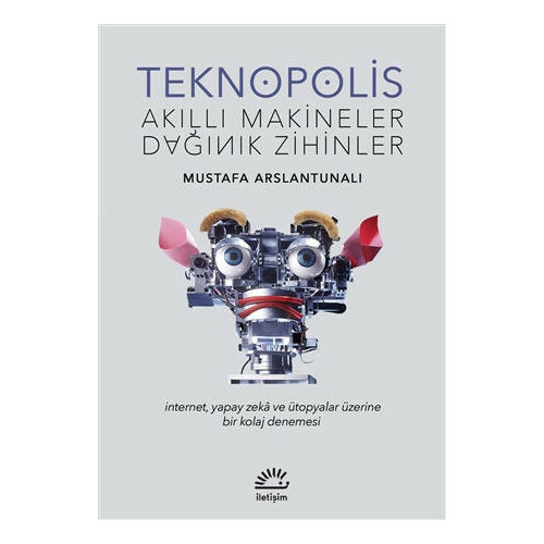 Teknopolis Akıllı Makineler Dağınık Zihinler - Mustafa Arslantunalı