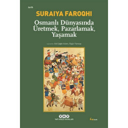 Osmanlı Dünyasında Üretmek, Pazarlamak, Yaşamak - Suraiya Faroqhi