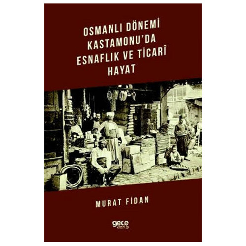 Osmanlı Dönemi Kastamonu'da Esnaflık ve Ticari Hayat - Murat Fidan