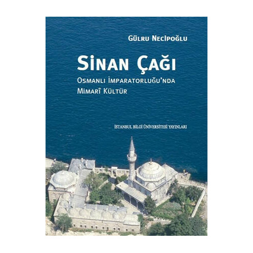 Sinan Çağı: Osmanlı İmparatorluğu'nda Mimari Kültür     - Gülru Necipoğlu