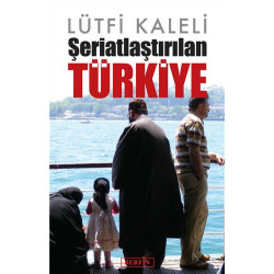 Şeriatlaştırılan Türkiye - Lütfi Kaleli