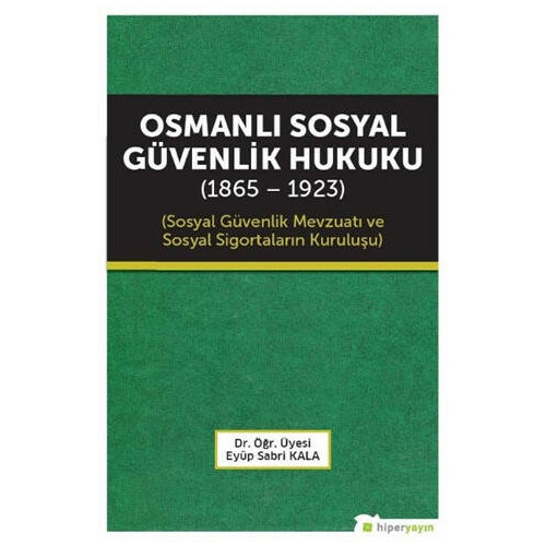 Osmanlı Sosyal Güvenlik Hukuku (1865 - 1923) - Eyüp Sabri Kala