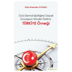 Üçlü Sarmal İşbirliğine Dayalı İnovasyon Model Üretimi: Türkiye Örneği - İkbal Sinemden Oylumlu