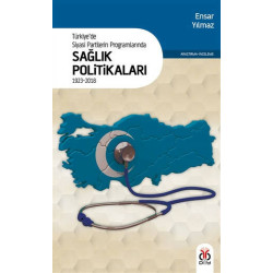 Türkiye'de Siyasi Partilerin Programlarında Sağlık Politikaları 1923 - - Ensar Yılmaz