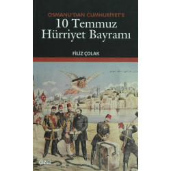Osmanlı’dan Cumhuriyet’e 10 Temmuz Hürriyet Bayramı - Filiz Çolak