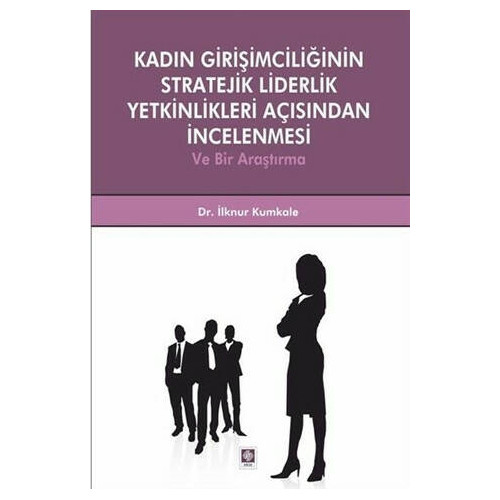 Kadın Girişimciliğinin Stratejik Liderlik Yetkinlikleri Açısından İnce - İlknur Kumkale