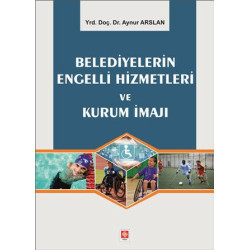 Belediyelerin Engelli Hizmetleri ve Kurum İmajı - Aynur Arslan
