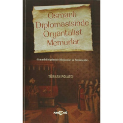 Osmanlı Diplomasisinde Oryantalist Memurlar - Türkan Polatcı