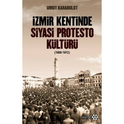 İzmir Kentinde Siyasi Protesto Kültürü (1908-1912) - Umut Karabulut