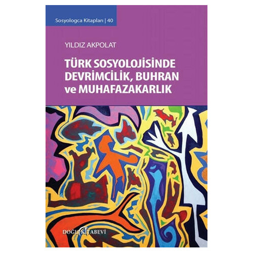 Sosyologca Kitapları 40 - Türk Sosyolojisinde Devrimcilik Buhran ve Muhafazakarlık Tartışmaları Yıldız Akpolat