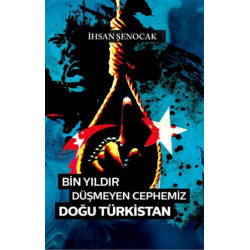 Bin Yıldır Düşmeyen Cephemiz Doğu Türkistan - İhsan Şenocak