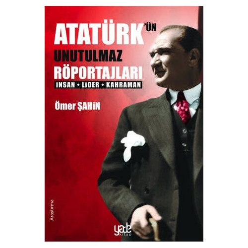 Atatürk'ün Unutulmaz Röportajları-İnsan Lider Kahraman Ömer Şahin
