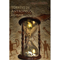 Türkiye’de Antropolog Olmak - Ayşe Akkaya