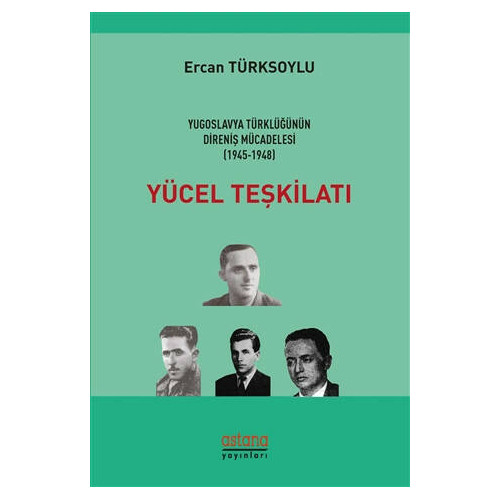 Yücel Teşkilatı-Yugoslavya Türklüğünün Direniş Mücadelesi 1945-1948 Ercan Türksoylu