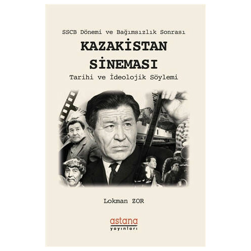 SSCB Dönemi ve Bağımsızlık Sonrası: Kazakistan Sineması-Tarihi ve İdeolojik Söylemi Lokman Zor