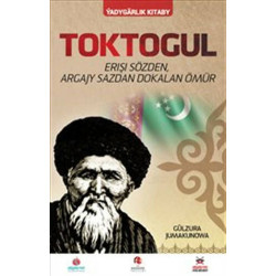 Toktogul : Şiirlerle Örülen Nağmelere Dökülen Ömür (Türkmence) - Gülzura Cumakunova