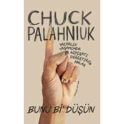 Bunu Bi'Düşün - Yazarlık Yaşamımda Gidişatı Değiştiren Anlar Chuck Palahniuk