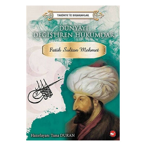 Dünyayı Değiştiren Hükümdar: Fatih Sultan Mehmet-Tarihte İz Bırakanlar Tuna Duran